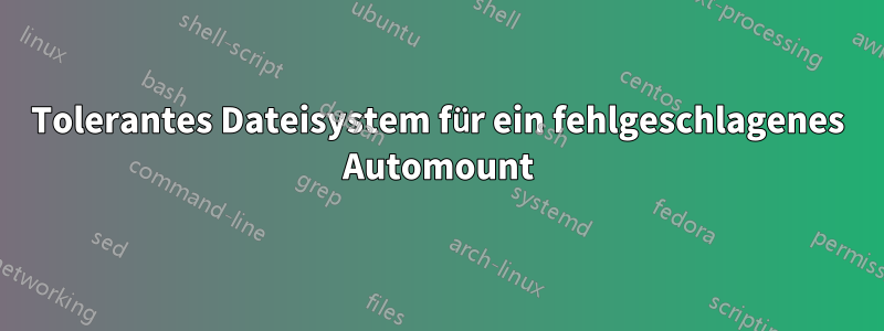 Tolerantes Dateisystem für ein fehlgeschlagenes Automount