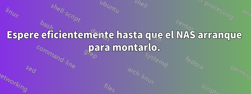 Espere eficientemente hasta que el NAS arranque para montarlo.