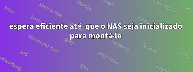 espera eficiente até que o NAS seja inicializado para montá-lo