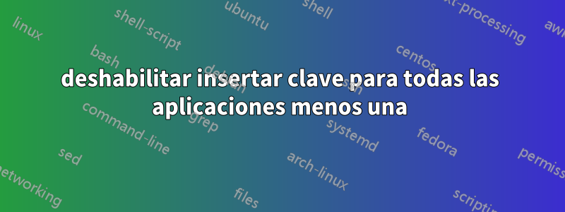 deshabilitar insertar clave para todas las aplicaciones menos una