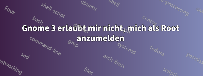 Gnome 3 erlaubt mir nicht, mich als Root anzumelden