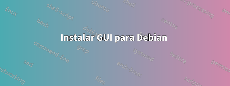 Instalar GUI para Debian