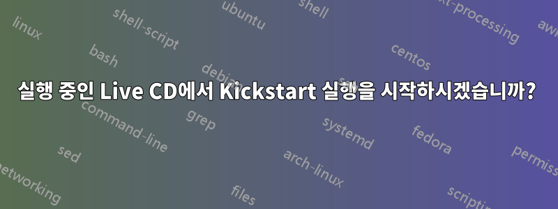 실행 중인 Live CD에서 Kickstart 실행을 시작하시겠습니까?