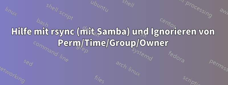 Hilfe mit rsync (mit Samba) und Ignorieren von Perm/Time/Group/Owner