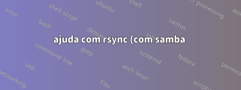 ajuda com rsync (com samba) e ignorando perm/time/group/owner