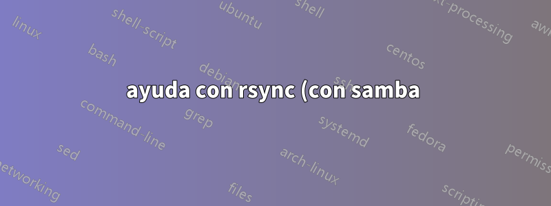 ayuda con rsync (con samba) e ignorando permanente/hora/grupo/propietario