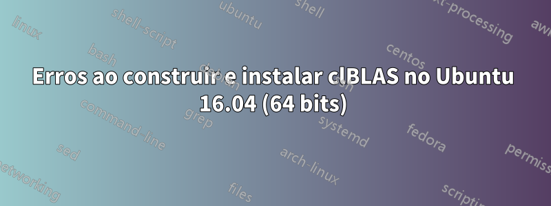 Erros ao construir e instalar clBLAS no Ubuntu 16.04 (64 bits)