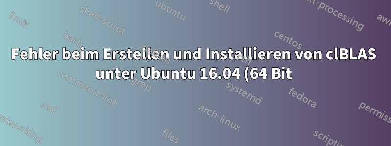 Fehler beim Erstellen und Installieren von clBLAS unter Ubuntu 16.04 (64 Bit)