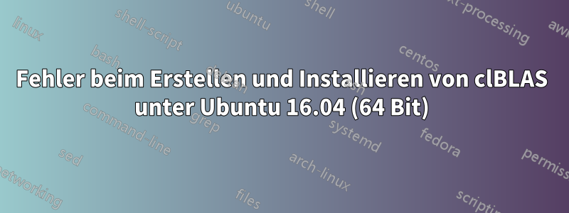 Fehler beim Erstellen und Installieren von clBLAS unter Ubuntu 16.04 (64 Bit)