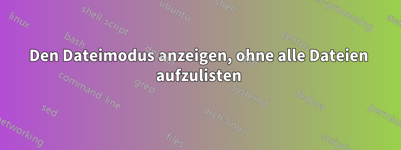 Den Dateimodus anzeigen, ohne alle Dateien aufzulisten