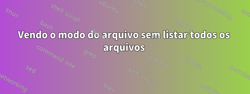 Vendo o modo do arquivo sem listar todos os arquivos