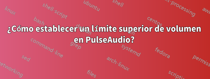 ¿Cómo establecer un límite superior de volumen en PulseAudio?