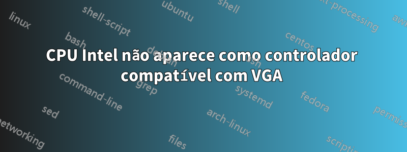 CPU Intel não aparece como controlador compatível com VGA