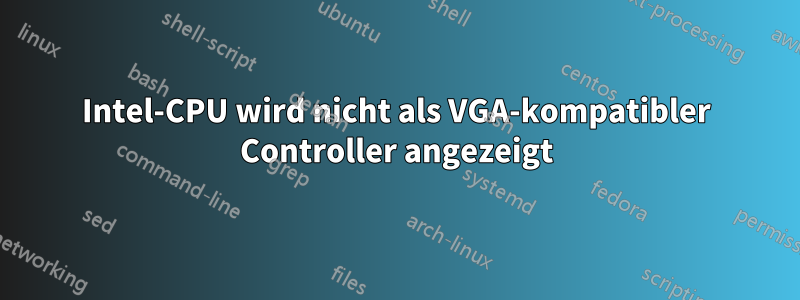 Intel-CPU wird nicht als VGA-kompatibler Controller angezeigt