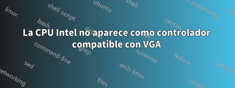 La CPU Intel no aparece como controlador compatible con VGA