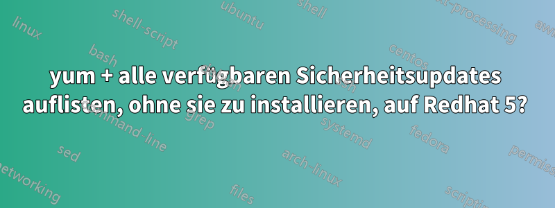 yum + alle verfügbaren Sicherheitsupdates auflisten, ohne sie zu installieren, auf Redhat 5?