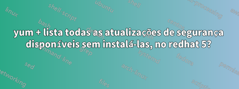 yum + lista todas as atualizações de segurança disponíveis sem instalá-las, no redhat 5?