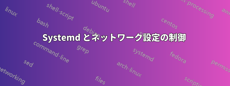 Systemd とネットワーク設定の制御