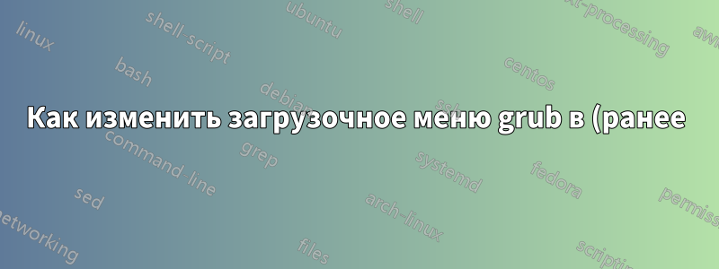 Как изменить загрузочное меню grub в (ранее) живой системе Linux?