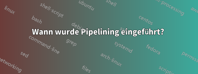 Wann wurde Pipelining eingeführt?