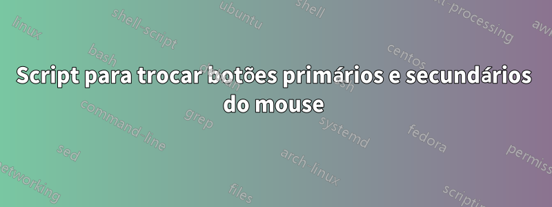 Script para trocar botões primários e secundários do mouse