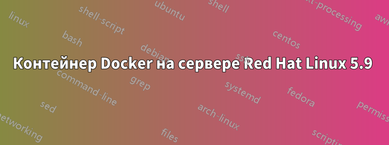 Контейнер Docker на сервере Red Hat Linux 5.9