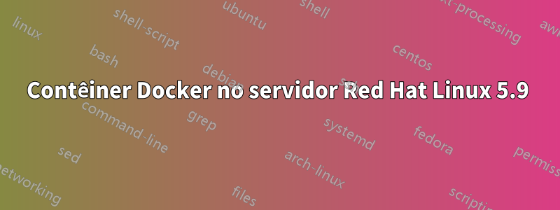 Contêiner Docker no servidor Red Hat Linux 5.9