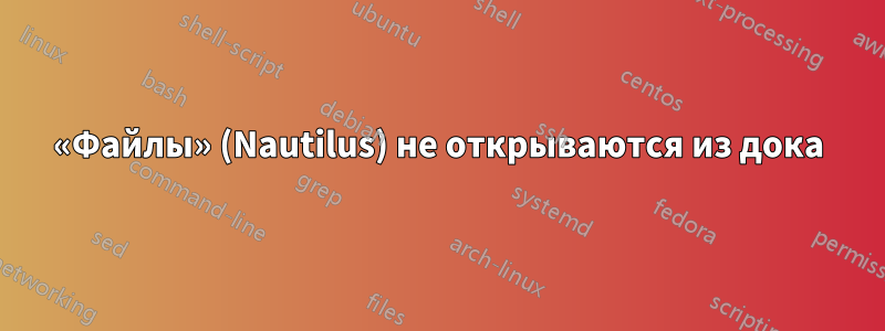 «Файлы» (Nautilus) не открываются из дока