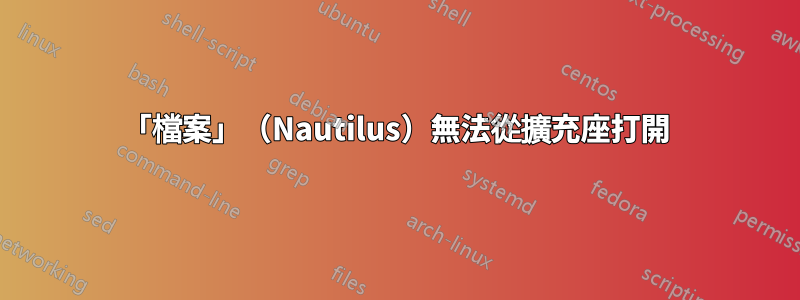 「檔案」（Nautilus）無法從擴充座打開