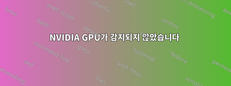 NVIDIA GPU가 감지되지 않았습니다