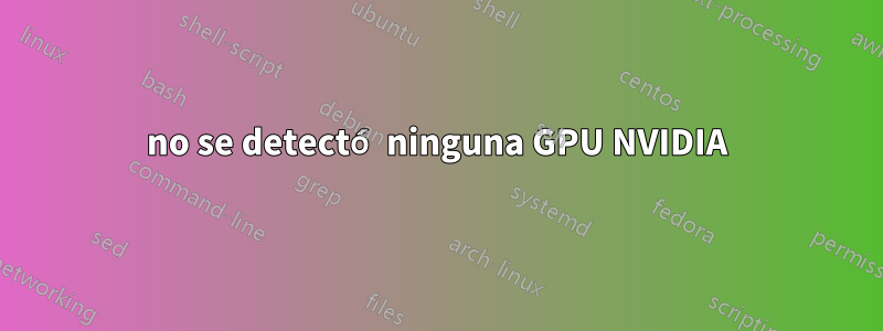 no se detectó ninguna GPU NVIDIA