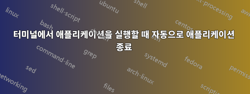 터미널에서 애플리케이션을 실행할 때 자동으로 애플리케이션 종료