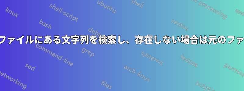 あるファイルから別のファイルにある文字列を検索し、存在しない場合は元のファイルから削除します。