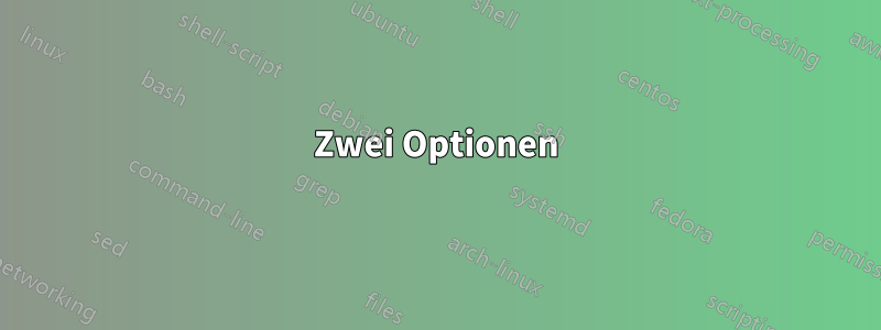 Zwei Optionen