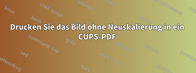 Drucken Sie das Bild ohne Neuskalierung in ein CUPS-PDF