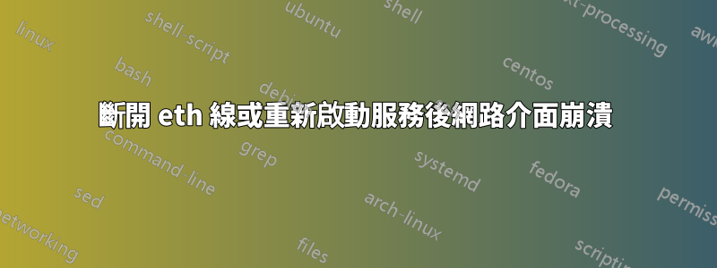 斷開 eth 線或重新啟動服務後網路介面崩潰