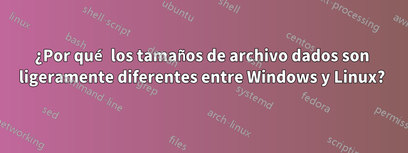 ¿Por qué los tamaños de archivo dados son ligeramente diferentes entre Windows y Linux?