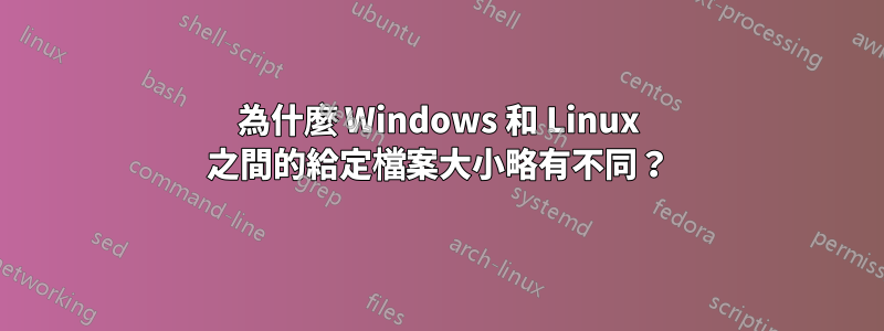 為什麼 Windows 和 Linux 之間的給定檔案大小略有不同？