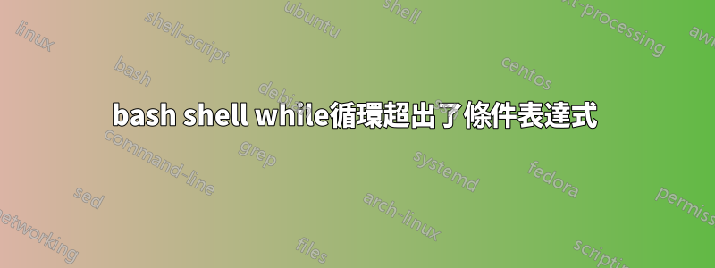 bash shell while循環超出了條件表達式