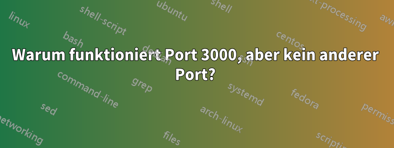 Warum funktioniert Port 3000, aber kein anderer Port?