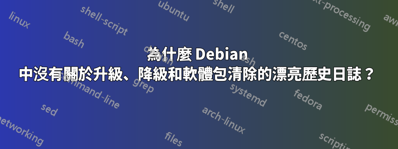 為什麼 Debian 中沒有關於升級、降級和軟體包清除的漂亮歷史日誌？