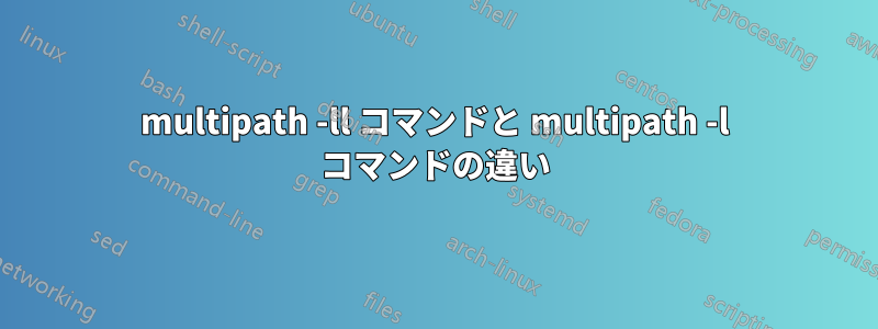 multipath -ll コマンドと multipath -l コマンドの違い