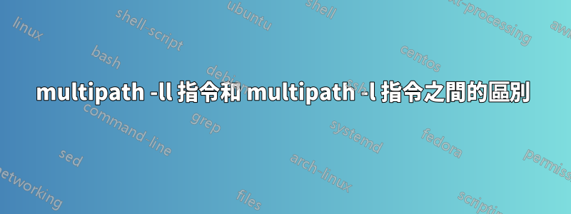 multipath -ll 指令和 multipath -l 指令之間的區別