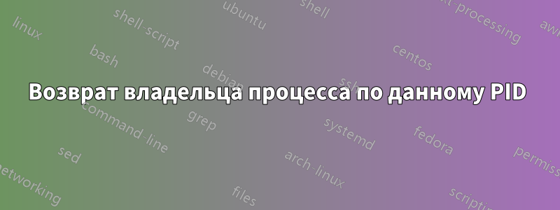 Возврат владельца процесса по данному PID