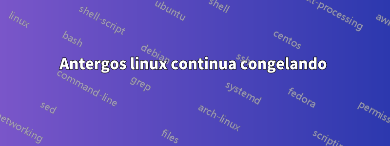 Antergos linux continua congelando