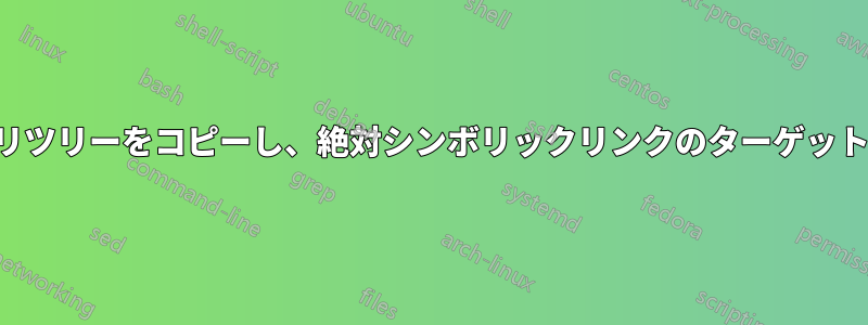 ディレクトリツリーをコピーし、絶対シンボリックリンクのターゲットを変更する