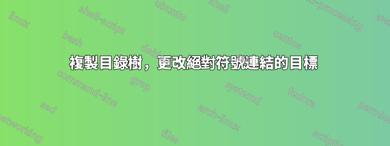 複製目錄樹，更改絕對符號連結的目標