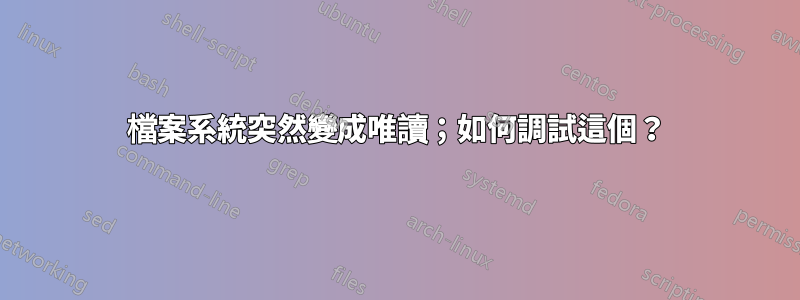 檔案系統突然變成唯讀；如何調試這個？