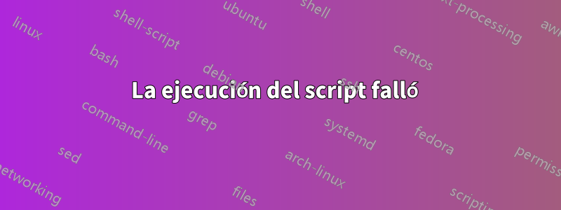 La ejecución del script falló