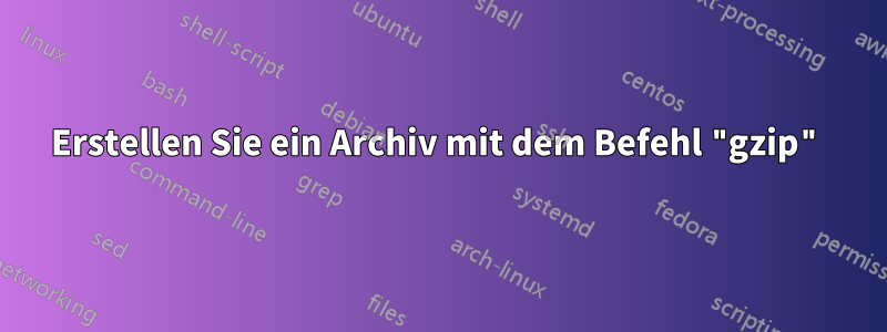 Erstellen Sie ein Archiv mit dem Befehl "gzip"